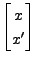 $\displaystyle \begin{bmatrix}x \\ x' \end{bmatrix}$