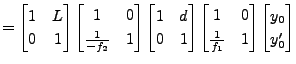 $\displaystyle = \begin{bmatrix}1 & L \\ 0 & 1 \end{bmatrix} \begin{bmatrix}1 & ...
...& 0 \\ \frac{1}{f_1} & 1 \end{bmatrix} \begin{bmatrix}y_0 \\ y'_0 \end{bmatrix}$
