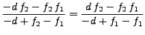 $\displaystyle \frac{- d\,f_2 - f_2\,f_1}{-d + f_2 - f_1} = \frac{ d\,f_2 - f_2\,f_1}{-d + f_1 - f_1}$