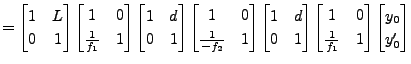 $\displaystyle = \begin{bmatrix}1 & L \\ 0 & 1 \end{bmatrix} \begin{bmatrix}1 & ...
...& 0 \\ \frac{1}{f_1} & 1 \end{bmatrix} \begin{bmatrix}y_0 \\ y'_0 \end{bmatrix}$