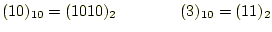 $\displaystyle (10)_{10}=(1010)_{2}\qquad\qquad(3)_{10}=(11)_2$