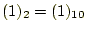 $ (1)_2=(1)_{10}$
