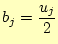 $\displaystyle b_j=\frac{u_j}{2}$
