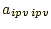 $ a_{ipv\,ipv}$