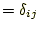$\displaystyle = \delta_{ij}$