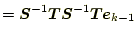$\displaystyle =\boldsymbol{S}^{-1}\boldsymbol{T}\boldsymbol{S}^{-1}\boldsymbol{T}\boldsymbol{e}_{k-1}$