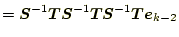 $\displaystyle =\boldsymbol{S}^{-1}\boldsymbol{T}\boldsymbol{S}^{-1}\boldsymbol{T}\boldsymbol{S}^{-1}\boldsymbol{T}\boldsymbol{e}_{k-2}$