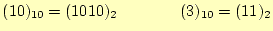 $\displaystyle (10)_{10}=(1010)_{2}\qquad\qquad(3)_{10}=(11)_2$