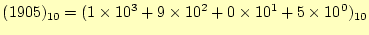 $\displaystyle (1905)_{10}=(1\times 10^3+9\times 10^2+0\times 10^1+5\times 10^0)_{10}$