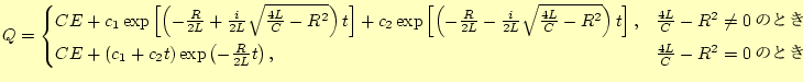 $\displaystyle Q=\begin{cases}%
CE+ c_1\exp\left[ \left(-\frac{R}{2L}+\frac{i}{2...
...exp\left(-\frac{R}{2L}t\right), & \text{$\frac{4L}{C}-R^2=0$のとき} \end{cases}$