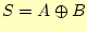 $\displaystyle S=A\oplus B$
