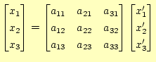 $\displaystyle \begin{bmatrix}x_1 x_2 x_3 \end{bmatrix}= \begin{bmatrix}a_...
...nd{bmatrix} \begin{bmatrix}x_1^\prime x_2^\prime x_3^\prime \end{bmatrix}$