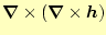 $\displaystyle \boldsymbol{\nabla}\times(\boldsymbol{\nabla}\times\boldsymbol{h})$