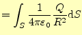 $\displaystyle =\int_S \frac{1}{4\pi\varepsilon_0}\frac{Q}{R^2}\mathrm{d}S$