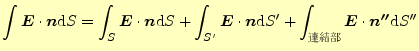 $\displaystyle \int\boldsymbol{E}\cdot\boldsymbol{n}\mathrm{d}S= \int_S\boldsymb...
...結部}\boldsymbol{E}\cdot\boldsymbol{n^{\prime\prime}}\mathrm{d}S^{\prime\prime}$