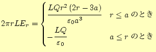 $\displaystyle 2\pi rLE_r= \begin{cases}\cfrac{LQr^2\left(2r-3a\right)}{\varepsi...
...le a$のとき} -\cfrac{LQ}{\varepsilon_0} & \text{$a\le r$のとき} \end{cases}$