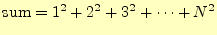 $\displaystyle \mathrm{sum} = 1^2+2^2+3^2+\cdots+N^2$