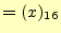 $\displaystyle =(x)_{16}$