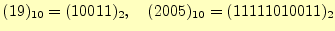 $ (19)_{10}=(10011)_2,\quad(2005)_{10}=(11111010011)_2$