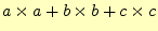 $\displaystyle a\times a+b\times b+c\times c$