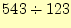 $\displaystyle 543\div123$
