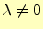 $ \lambda\ne 0$