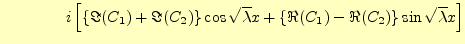 $\displaystyle \qquad\qquad i\left[ \left\{\Im(C_1)+\Im(C_2)\right\}\cos\sqrt{\lambda}x+ \left\{\Re(C_1)-\Re(C_2)\right\}\sin\sqrt{\lambda}x \right]$