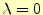 $ \lambda=0$
