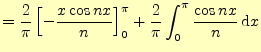 $\displaystyle =\frac{2}{\pi}\left[-\frac{x\cos nx}{n}\right]_0^\pi+ \frac{2}{\pi}\int_0^\pi \frac{\cos nx}{n}\,\mathrm{d}x$
