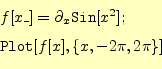 \begin{equation*}\begin{aligned}&f[x\_]=\partial_x\texttt{Sin}[x^2];\\ &\texttt{Plot}[f[x],\{x,-2\pi,2\pi\}] \end{aligned}\end{equation*}