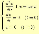 $\displaystyle \left\{ \begin{aligned}&\frac{d^2x}{dt^2}+x=\sin t\\ &\frac{dx}{dt}=0\quad(t=0)\\ &x=0\quad(t=0) \end{aligned} \right.$