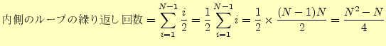 $\displaystyle \texttt{��¦�Υ롼�פη����֤����} =\sum_{i=1}^{N-1}\frac{i}{2} =\frac{1}{2}\sum_{i=1}^{N-1}i =\frac{1}{2}\times\frac{(N-1)N}{2} =\frac{N^2-N}{4}$