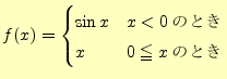$\displaystyle f(x)=\begin{cases}\sin x & x<0\text{�ΤȤ�}\ x & 0\leqq x\text{�ΤȤ�} \end{cases}$
