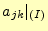 $\displaystyle a_{jk}\vert _{(I)}$