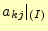 $\displaystyle a_{kj}\vert _{(I)}$