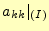 $\displaystyle a_{kk}\vert _{(I)}$