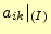$\displaystyle a_{ik}\vert _{(I)}$