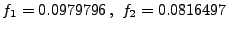 $\displaystyle f_1 = 0.0979796 \, , \, \, f_2 = 0.0816497$