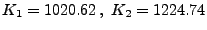 $\displaystyle K_1 = 1020.62 \, , \, \, K_2 = 1224.74$