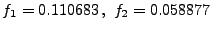 $\displaystyle f_1 = 0.110683 \, , \, \, f_2 = 0.058877$